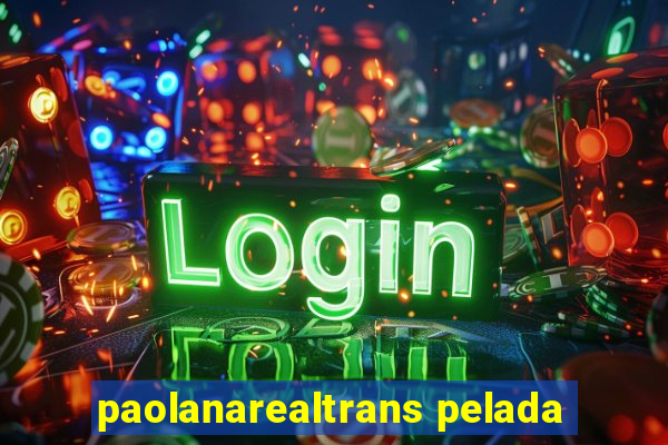 paolanarealtrans pelada